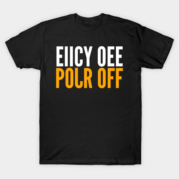 EIICY OEE POJR OFF Hidden Message (Fxxk Off) T-Shirt by oskibunde